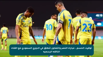 توقيت الحسم.. مباراة النصر والتعاون تنطلق في الدوري السعودي مع القناة الناقلة الرسمية
